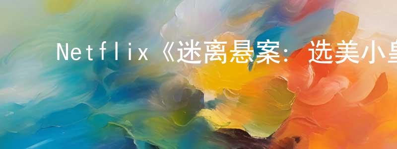 陈安坤的动漫综艺大全,Netflix《迷离悬案:选美小皇后之死第一季》迅雷下载/在线观看/百度云-选秀/综艺-美剧天堂
